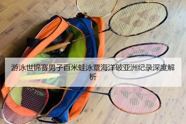 游泳世锦赛男子百米蛙泳覃海洋破亚洲纪录深度解析