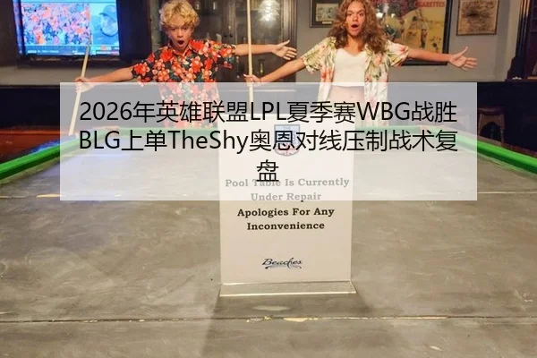 2026年英雄联盟LPL夏季赛WBG战胜BLG上单TheShy奥恩对线压制战术复盘